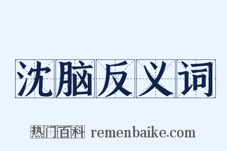 沈脑反义词是什么意思的图片